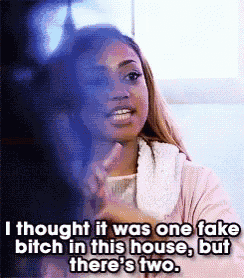 a woman says that she thought it was one fake bitch in this house but there 's two .