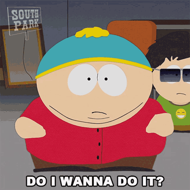 a cartoon character from south park is asking do i wanna do it