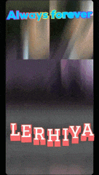 a poster that says " always forever " and " lerhiya "