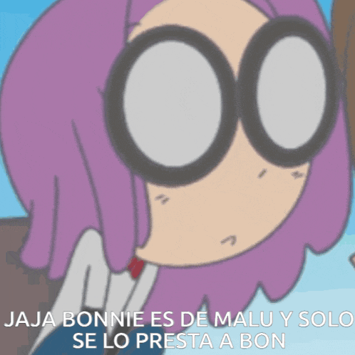 a cartoon character with glasses and purple hair says " jaja bonnie es de malu y solo se lo presta a bon "