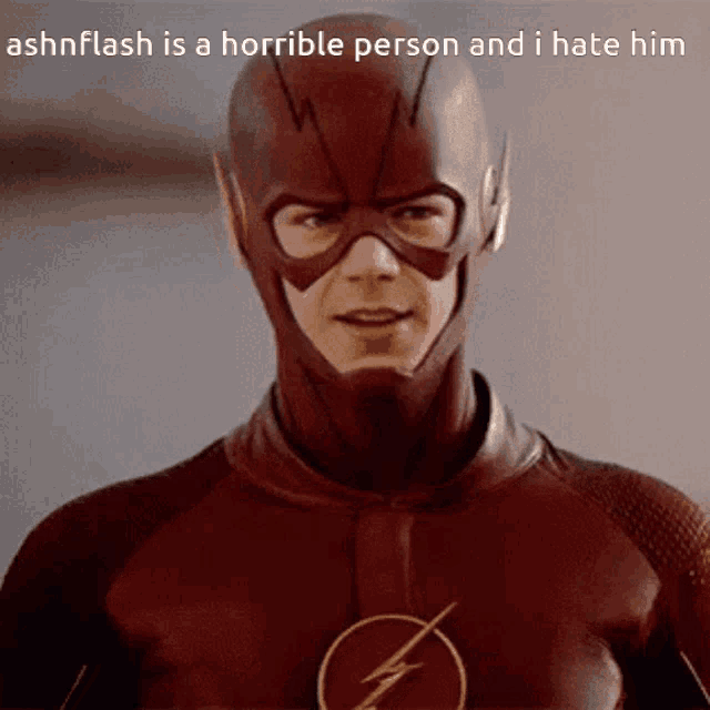 ashnflash is a horrible person and i hate him written on a picture of a flash