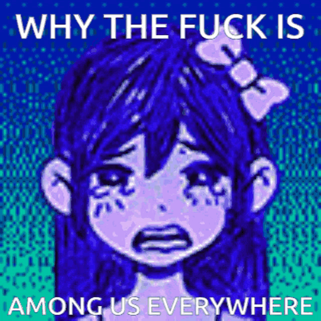 why the fuck is among us everywhere with a girl with blue hair and a bow in her hair