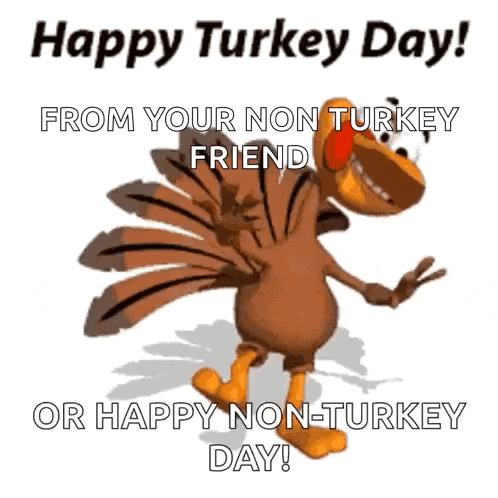 a cartoon turkey says happy turkey day from your non turkey friend or happy non-turkey day !