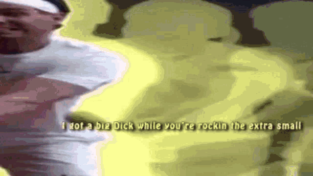 a man in a white shirt says i got a big dick while you 're rockin ' the extra small