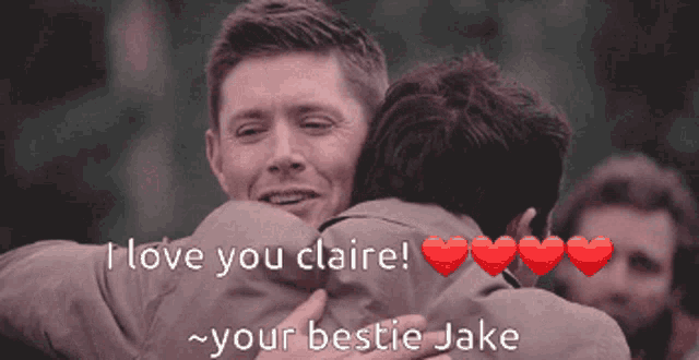 two men hugging each other with the words i love you claire your bestie jake
