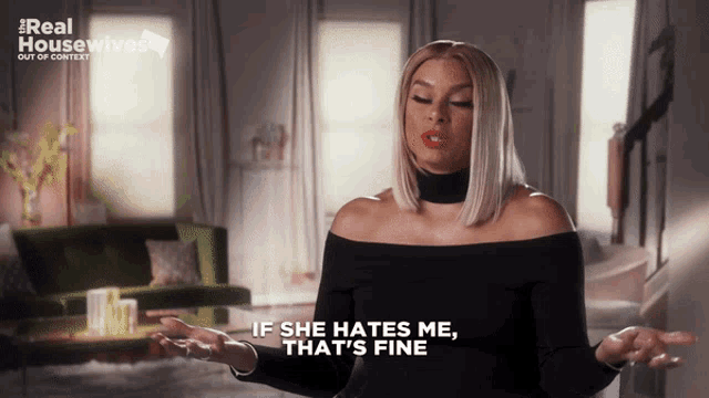 a woman says " if she hates me that 's fine " in front of a real housewives logo