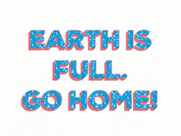Earth Is Full Go Home GIF - Earth Is Full Go Home GIFs