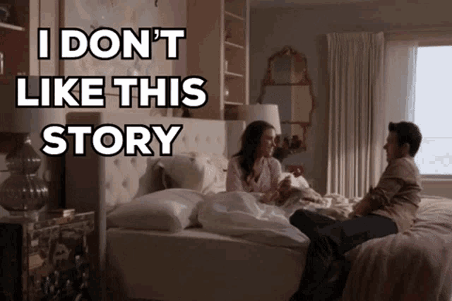 a man and woman sitting on a bed with the words i do n't like this story