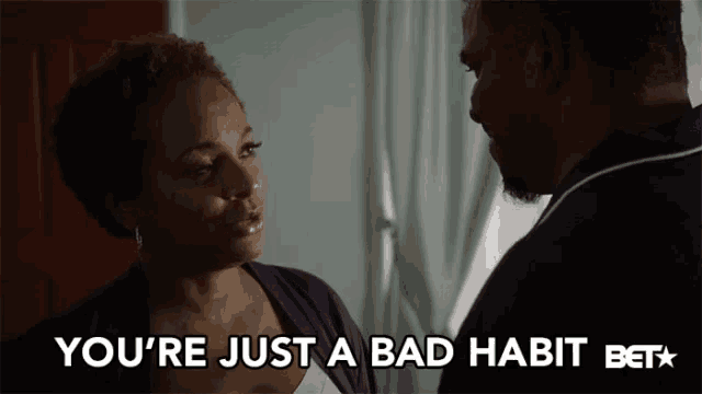 a woman talking to a man with the words you 're just a bad habit bet