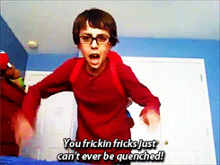 a boy with glasses and a red shirt says " you frickin frick just can 't ever be quenched "