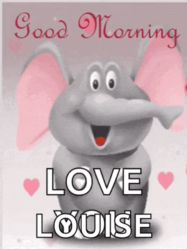 a cartoon elephant with the words good morning love louise written on it