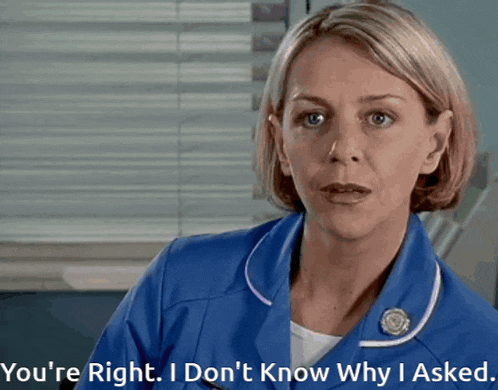 a woman in a blue uniform says you 're right i do n't know why i asked