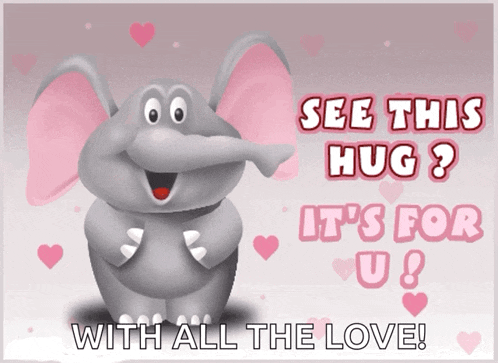 a cartoon elephant says see this hug ? it 's for u ! with all the love
