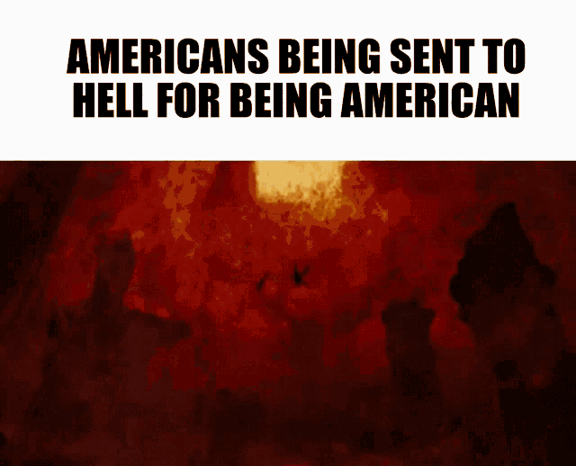 a poster that says americans being sent to hell for being american in black letters