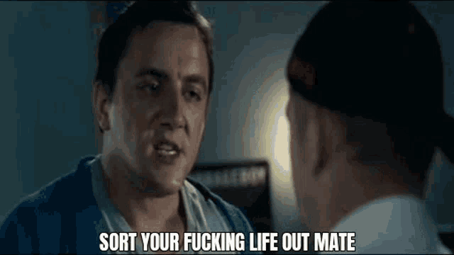 Sort Your Fucking Life Out Mate GIF - Sort Your Fucking Life Out Mate GIFs