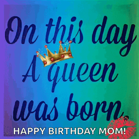 on this day a queen was born happy birthday mom .