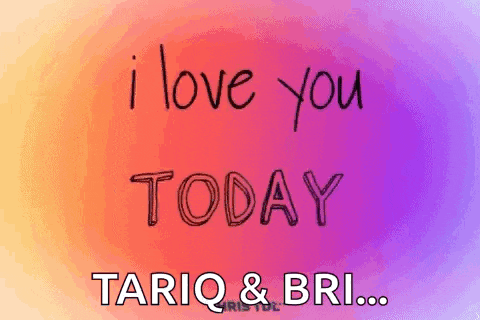 i love you today tariq & bri .
