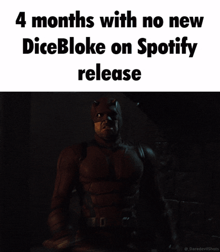 a screenshot of daredevil screaming with the words " 4 months with no new dicebloke on spotify release "