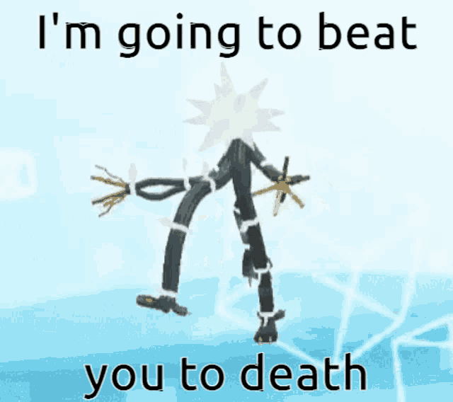 i 'm going to beat you to death .