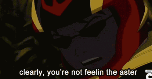 a cartoon character says clearly you re not feelin the aster