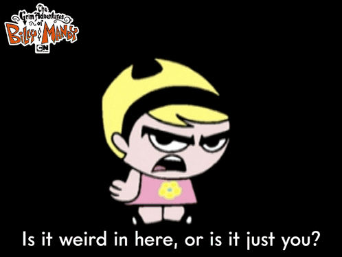 Is It Weird In Here Or Is It Just You Mandy GIF - Is It Weird In Here Or Is It Just You Mandy The Grim Adventures Of Billy And Mandy GIFs