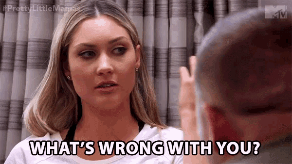 a woman is talking to a man and says what 's wrong with you .