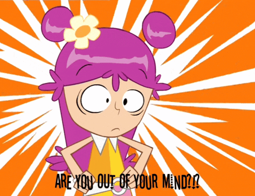 a cartoon character with the words are you out of your mind written below her