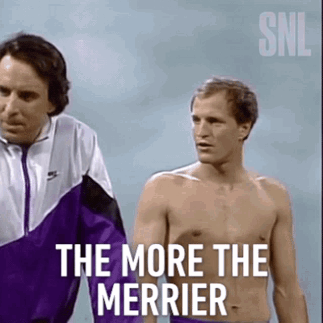 a shirtless man standing next to another shirtless man with the words " the more the merrier " written on the bottom