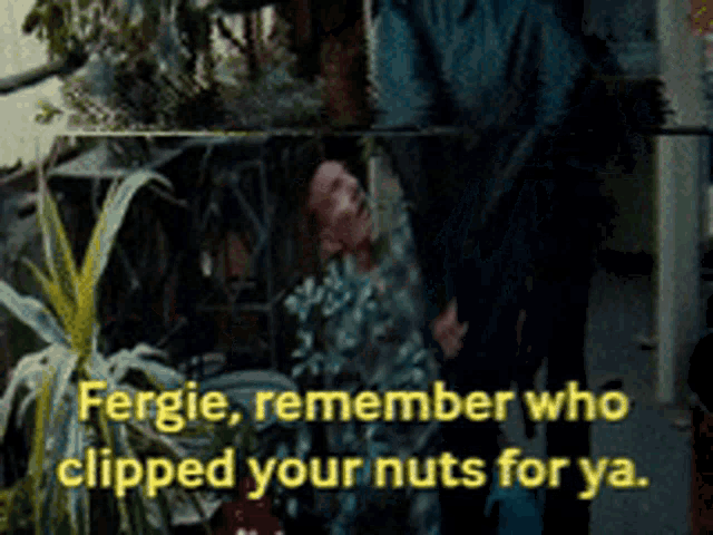 a picture of a man with the words fergie remember who clipped your nuts for ya on it