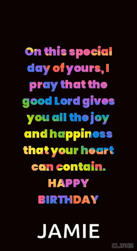 on this special day of yours , i pray that the good lord gives you all the joy and happiness that your heart can contain .