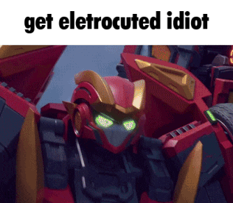 a picture of a robot with the words get eletrocuted idiot above it