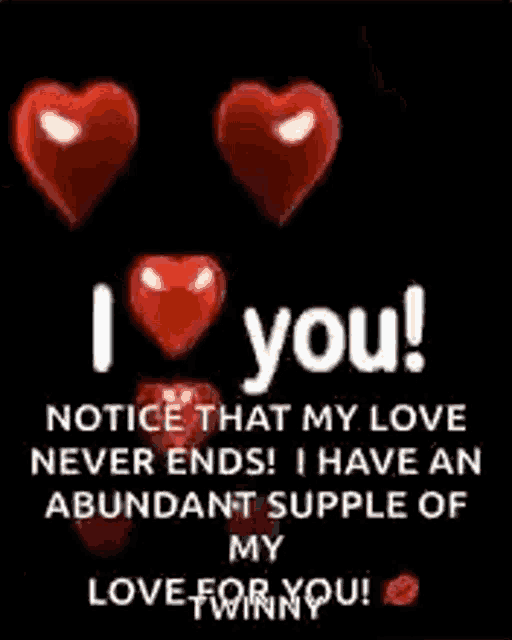 i love you ! notice that my love never ends ! i have an abundant supply of my love for you .