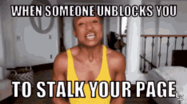 a man in a yellow tank top with a caption that says when someone unblocks you to stalk your page