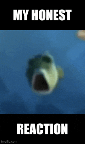a fish is swimming in the water with its mouth open and the words `` my honest reaction '' written below it .