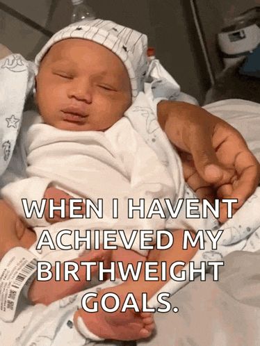 a baby is being held by a person with the caption " when i havent achieved my birthweight goals " on the bottom