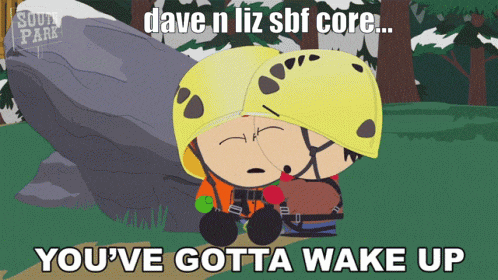 a cartoon character from south park says " dave n liz sbf core ... you 've gotta wake up "