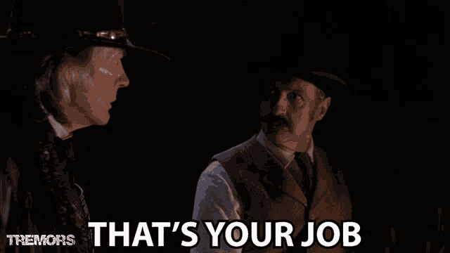 two men standing next to each other with the words that 's your job