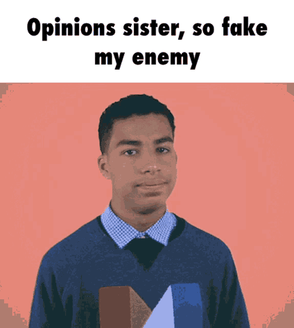 a man wearing a sweater and tie with the words " opinions sister so fake my enemy " below him