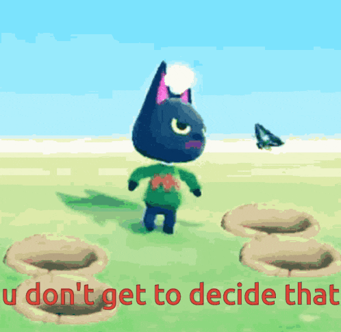 a black cat standing in a field with the words " u don 't get to decide that " below him