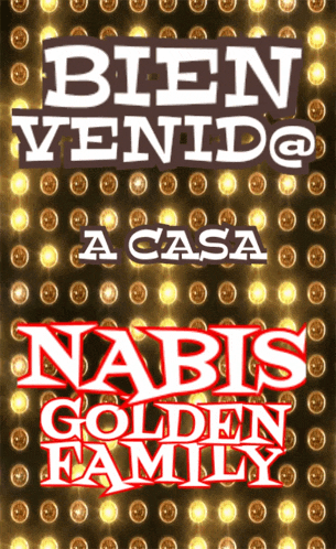 a sign that says " bien venido @ a casa nabis golden family "
