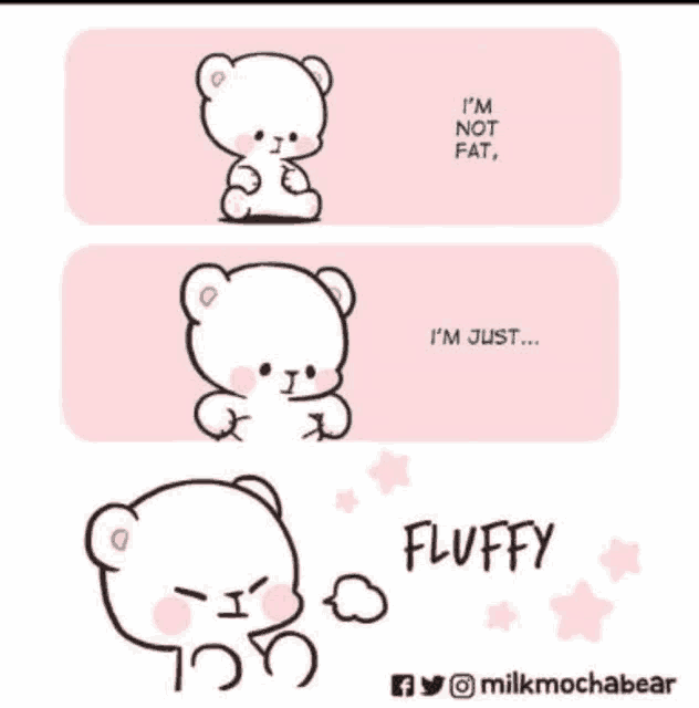 a cartoon of a teddy bear saying `` i 'm not fat , i 'm just ... fluffy ''