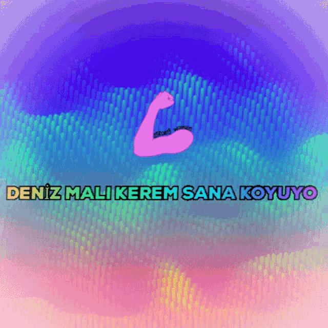a colorful background with deniz mali kerem sana koyuyo written on it