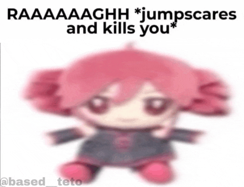 a blurred image of a stuffed animal with the caption " raaaaaghh * jumpscares and kills you "