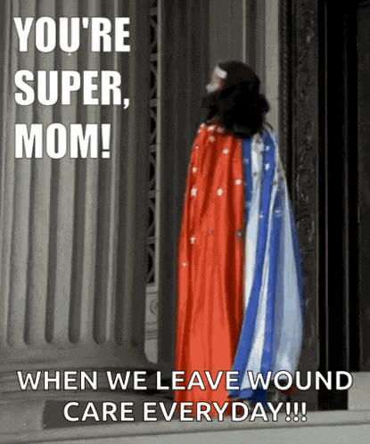 a woman in a cape with the words " you 're super mom when we leave wound care everyday !!! "