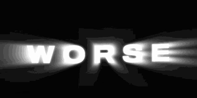 the word worse is lit up in white letters on a black background