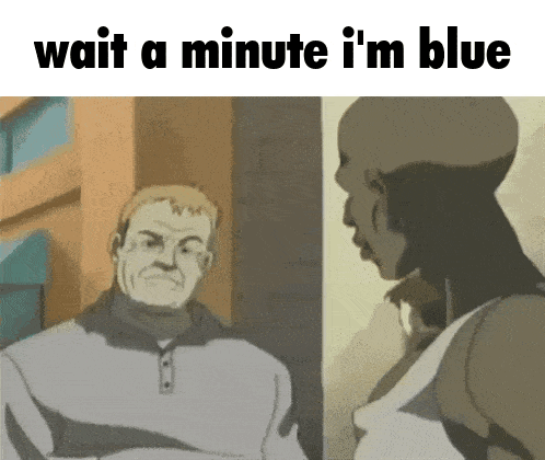 a cartoon of a man talking to another man with the words wait a minute i 'm blue