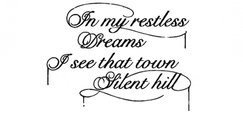 in my restless dreams i see that town silent hill written in cursive on a white background