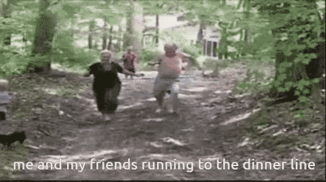 me and my friends running to the dinner line