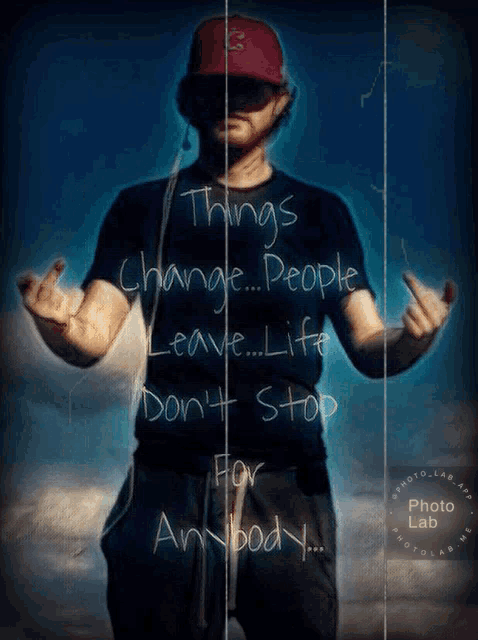 a man giving the middle finger with the words things change people leave life do n't stop for anybody written behind him