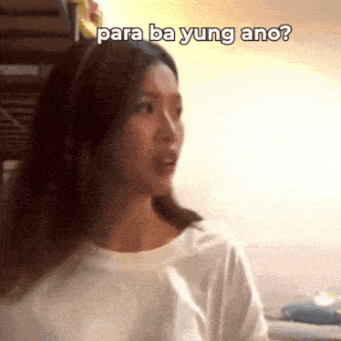 a woman in a white shirt is looking at the camera with the words para ba yung ano written above her
